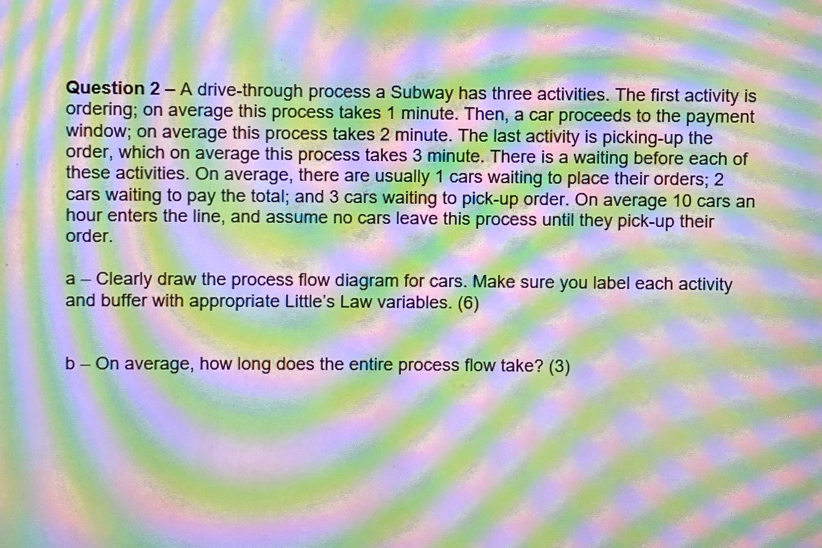  Question 2- A drive-through process a Subway has three activities. The