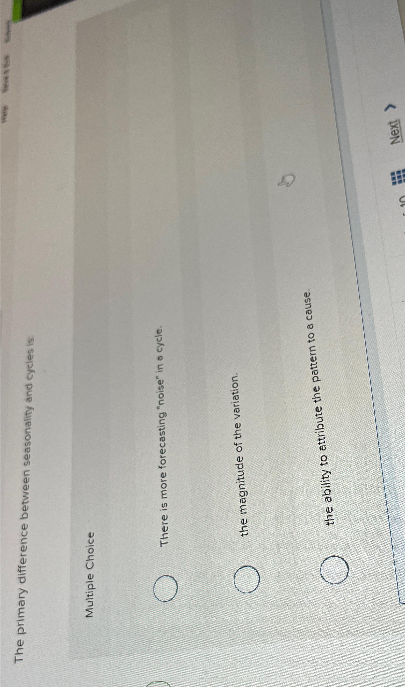  The primary difference between seasonality and cycles is: Multiple Choice There