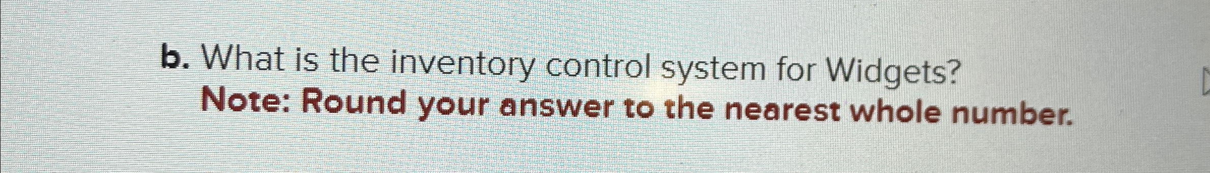  b. What is the inventory control system for Widgets? Note: Round