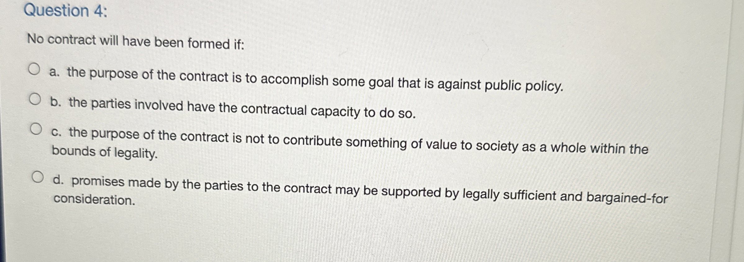  Question 4: No contract will have been formed if: a. the