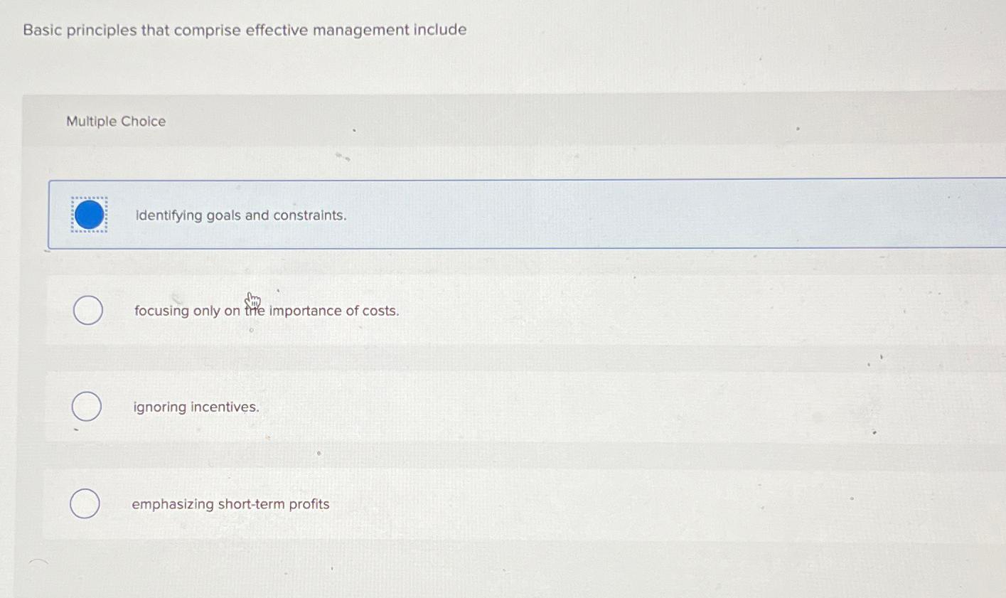  Basic principles that comprise effective management include Multiple Choice identifying goals