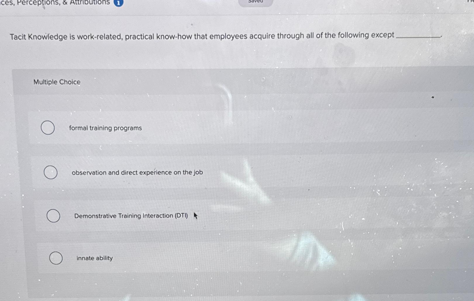  Tacit Knowledge is work-related, practical know-how that employees acquire through all