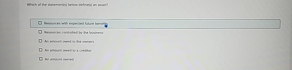  Which of the statement(s) below define(s) an asset? Resources with expected
