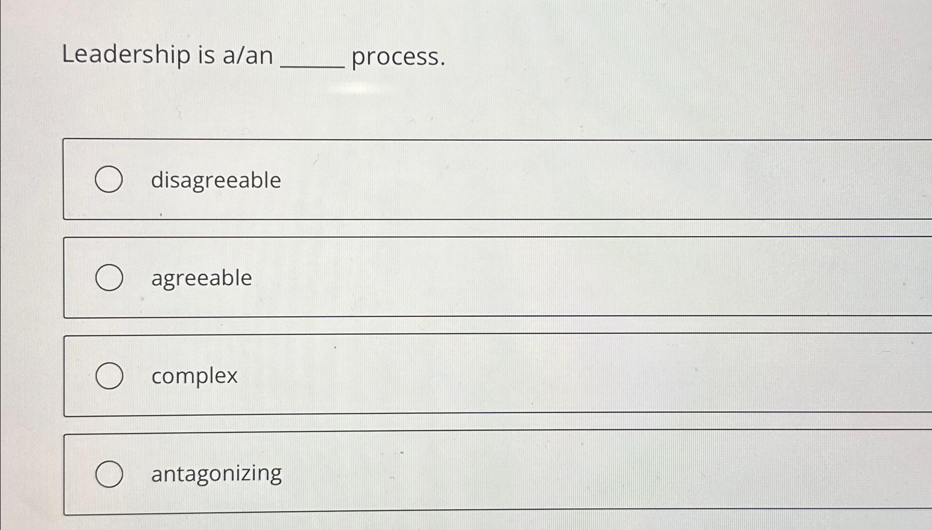  Leadership is a/an process. disagreeable agreeable complex antagonizing 