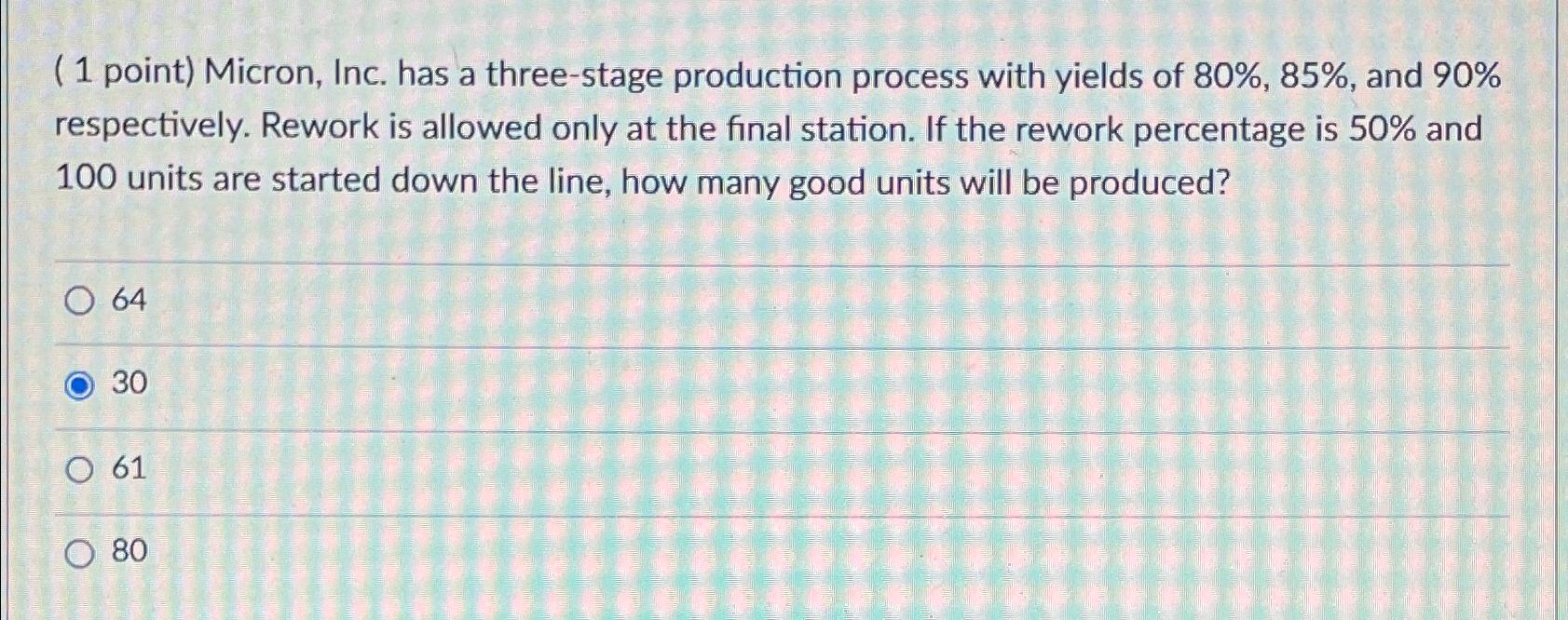  (1 point) Micron, Inc. has a three-stage production process with yields