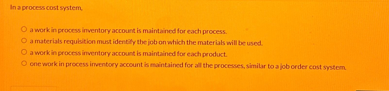  In a process cost system, a work in process inventory account