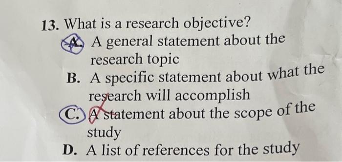  13. What is a research objective? A general statement about the