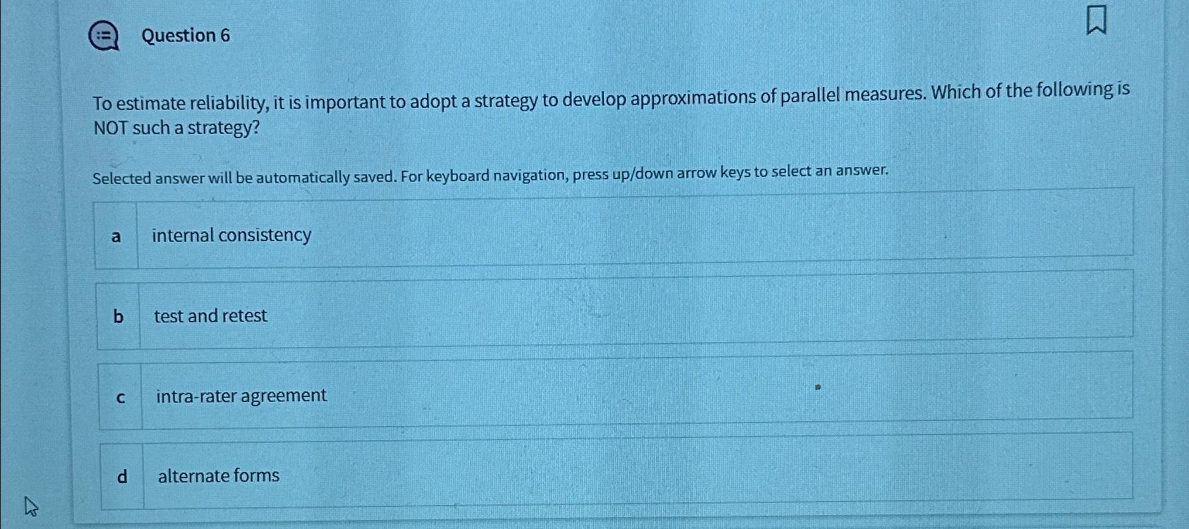  Question 6 To estimate reliability, it is important to adopt a