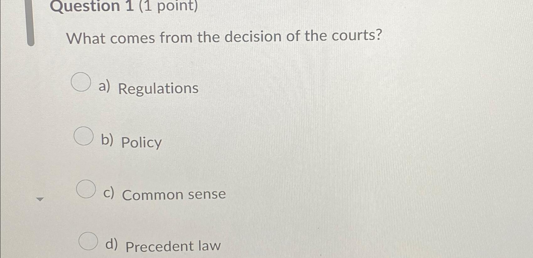  Question 1(1 point) What comes from the decision of the courts?