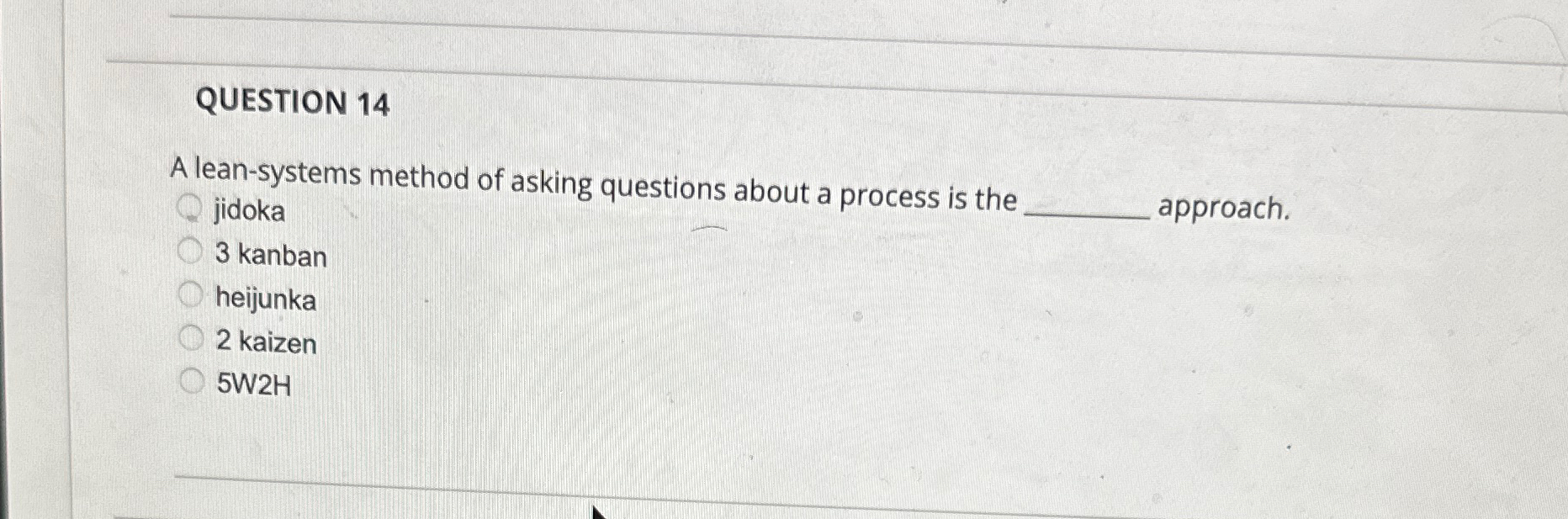  QUESTION 14 A lean-systems method of asking questions about a process