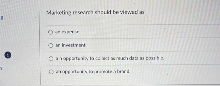 Behavioral Demographic Marketing research should be viewed as an expense. an investment.
