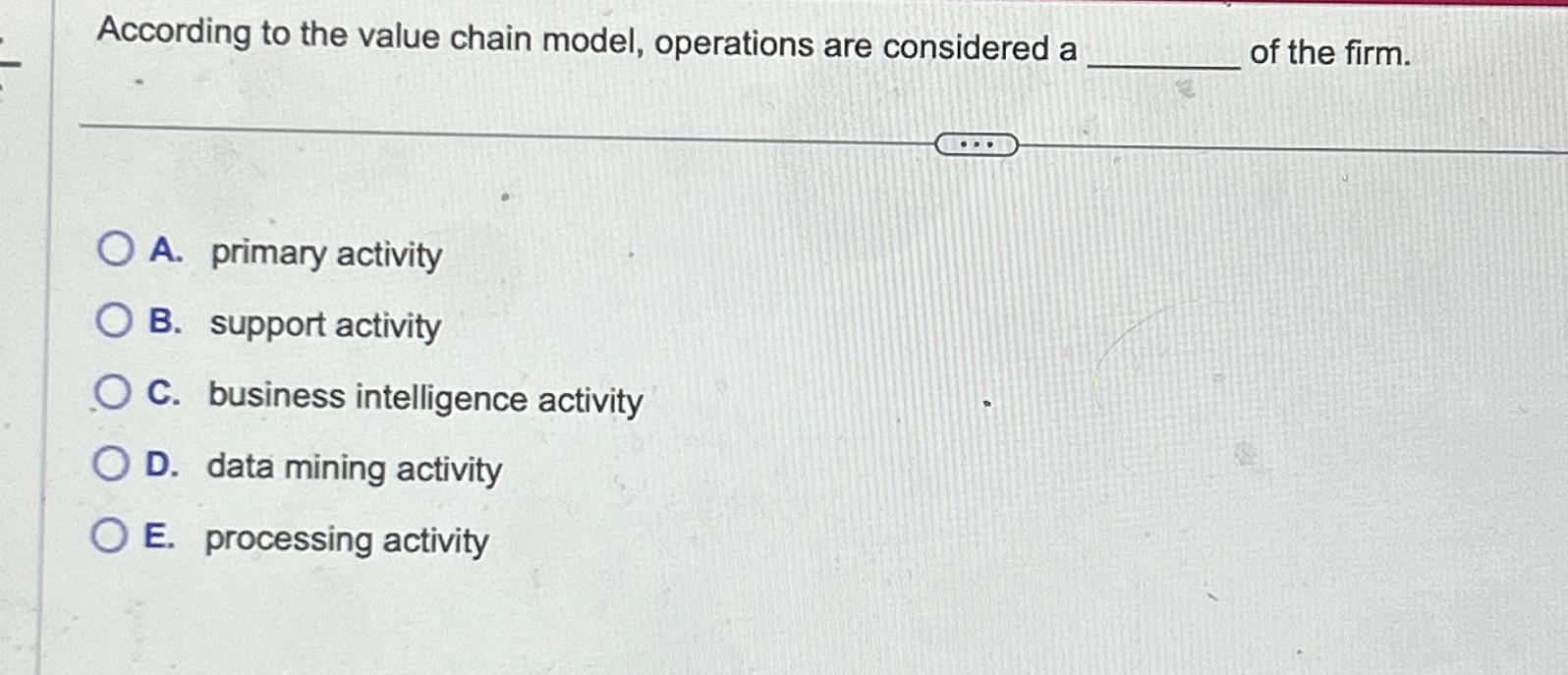  According to the value chain model, operations are considered a of