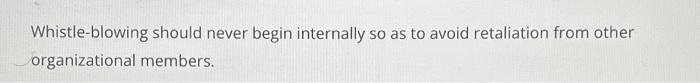  Whistle-blowing should never begin internally so as to avoid retaliation from