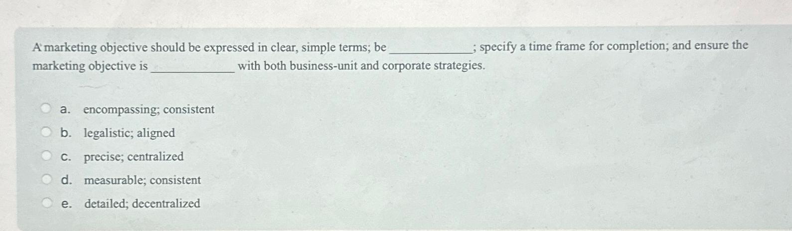  A' marketing objective should be expressed in clear, simple terms; be