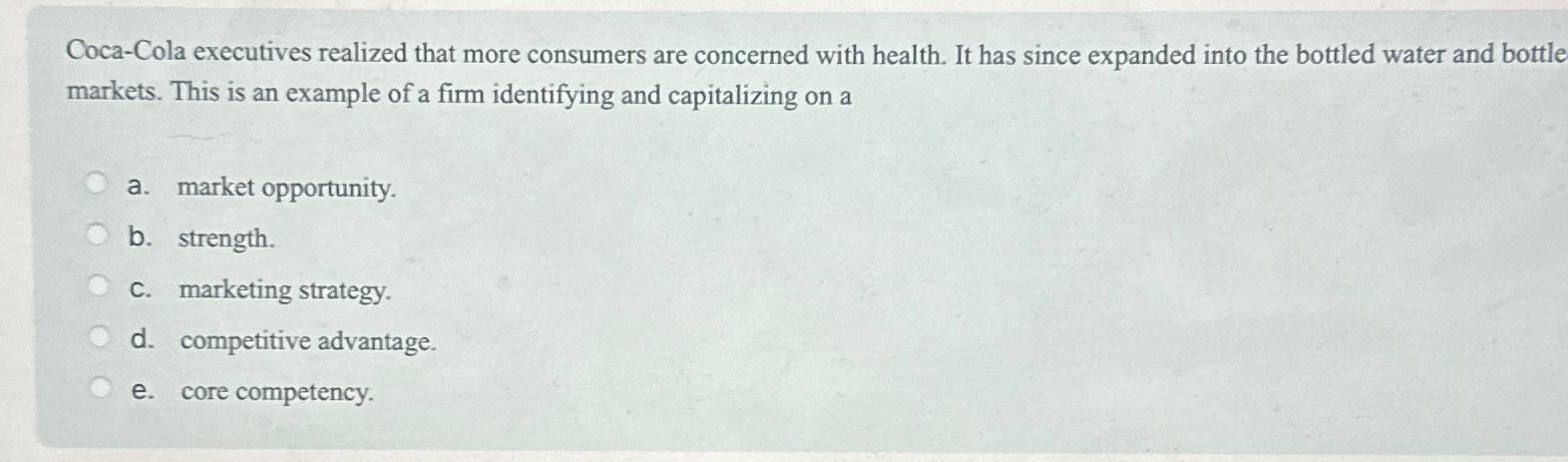  Coca-Cola executives realized that more consumers are concerned with health. It