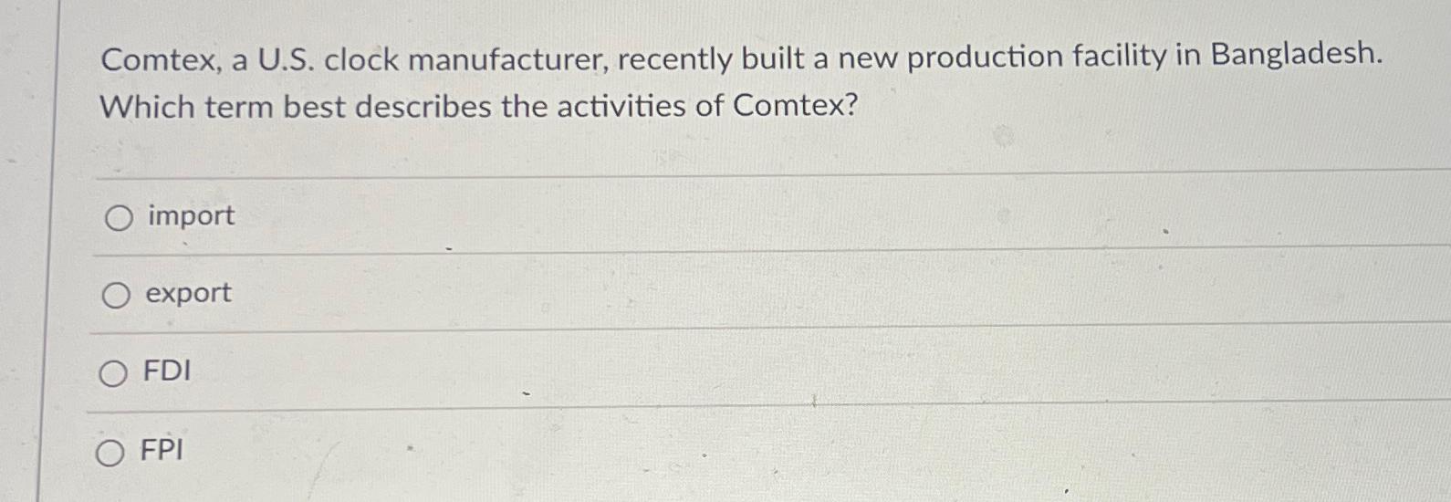  Comtex, a U.S. clock manufacturer, recently built a new production facility