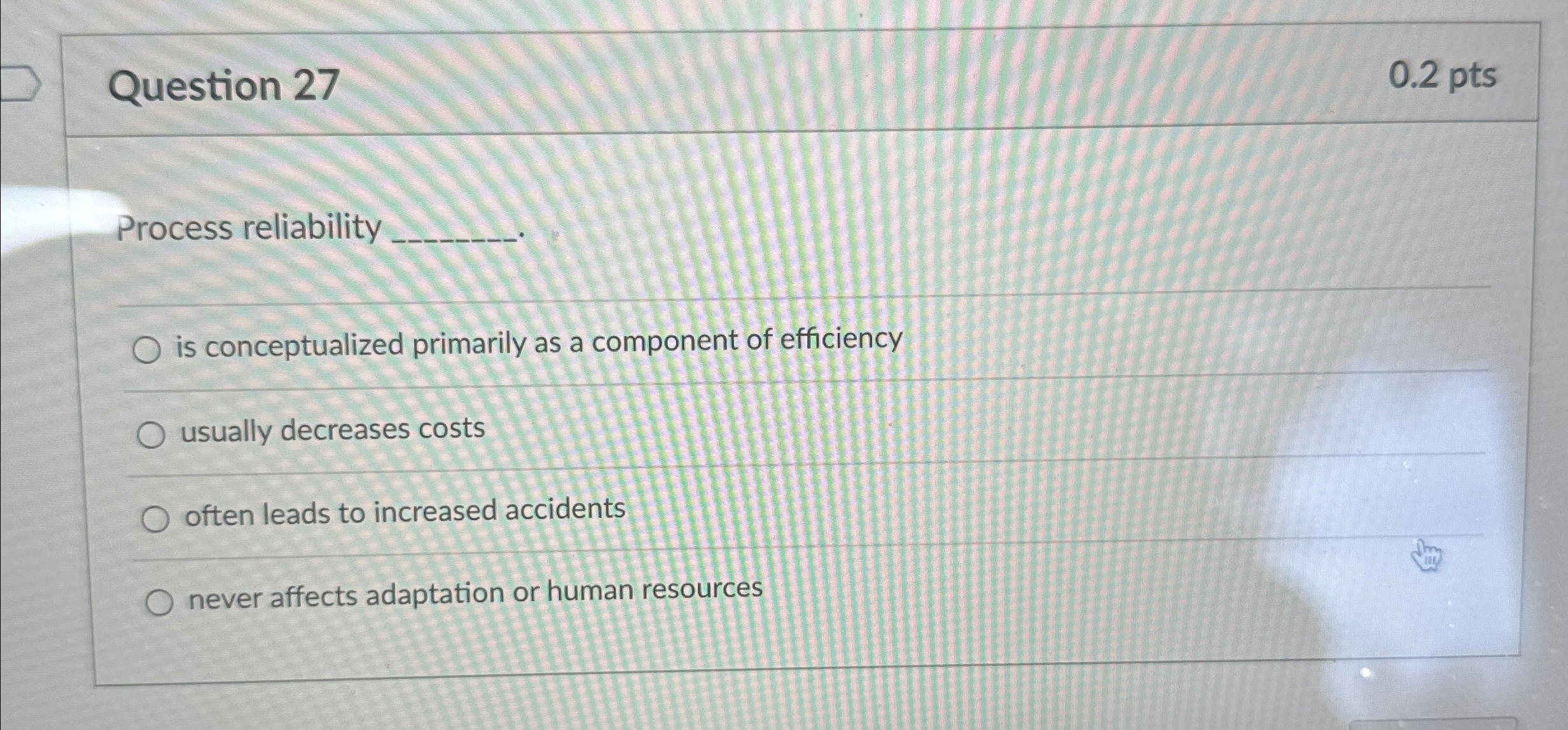  Question 27 0.2pts Process reliability q, is conceptualized primarily as a