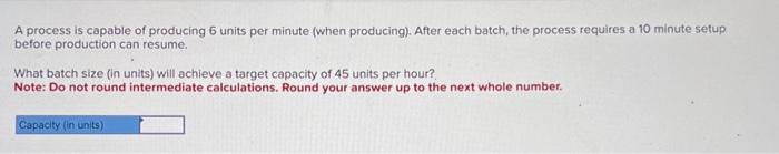 please help A process is capable of producing 6 units per minute