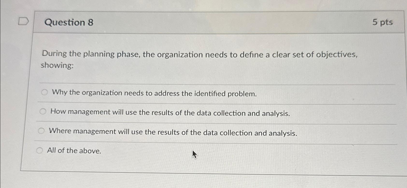  Question 8 5 pts During the planning phase, the organization needs