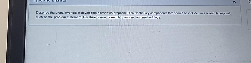  Describe the steps involved in developing a research proposal. Discuss the