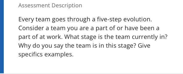  Assessment Description Every team goes through a five-step evolution. Consider a