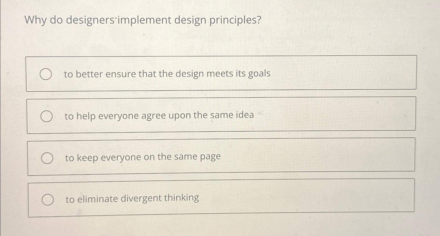  Why do designers implement design principles? to better ensure that the