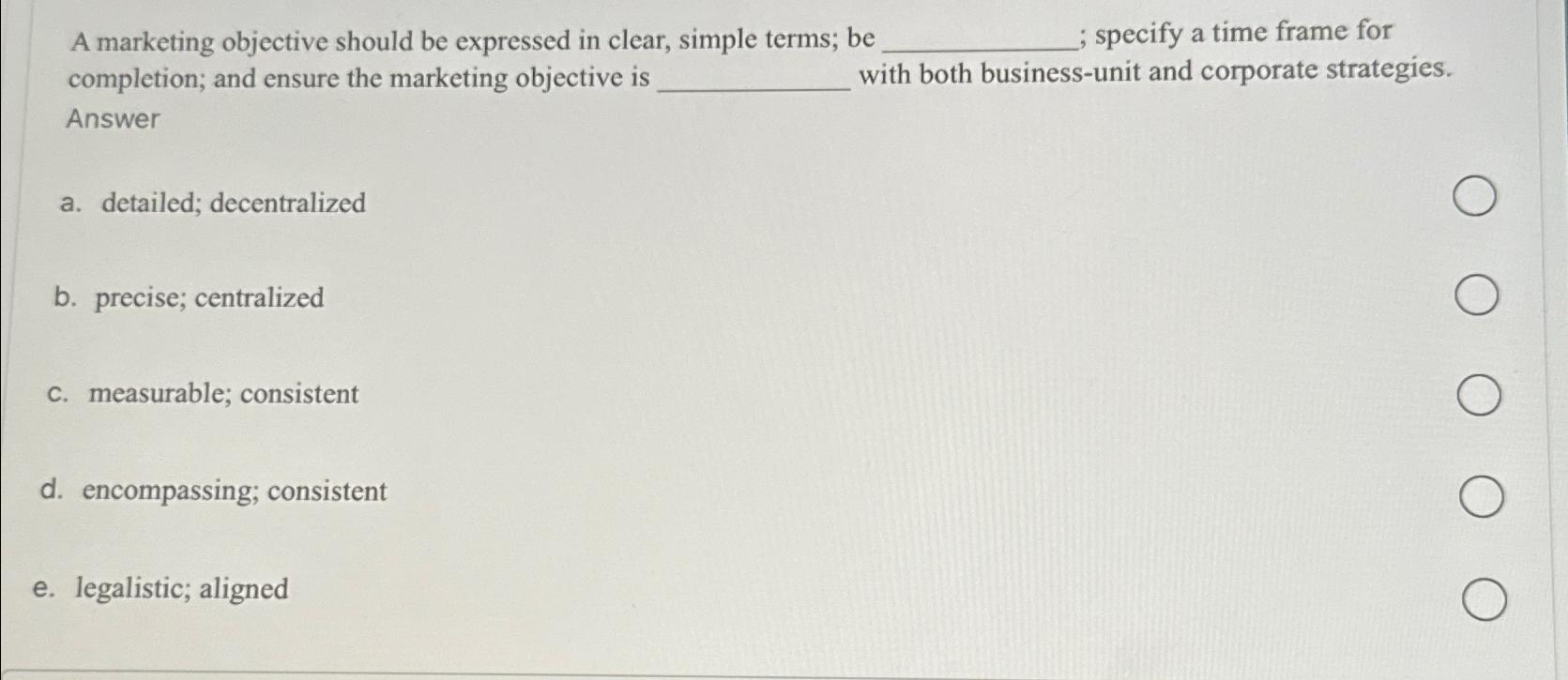  A marketing objective should be expressed in clear, simple terms; be