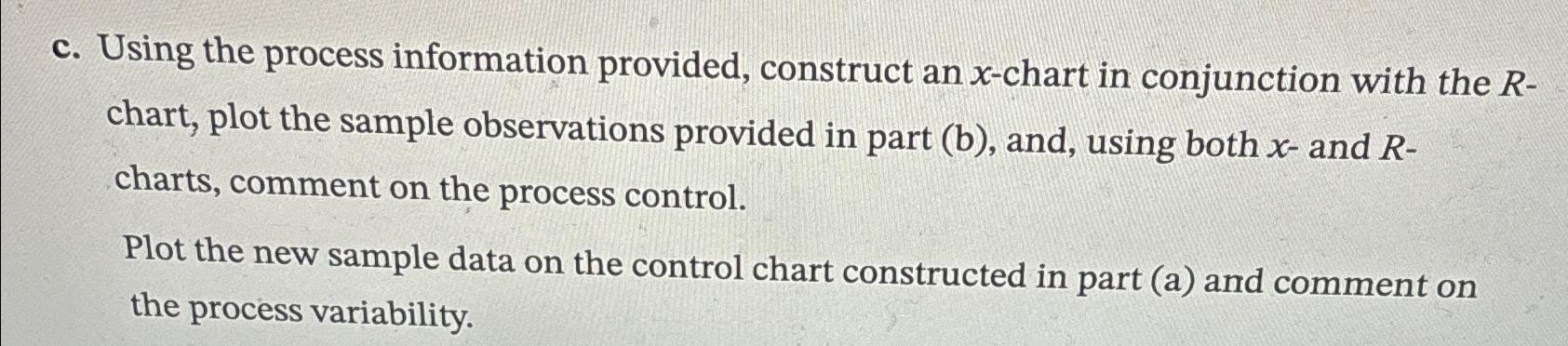  c. Using the process information provided, construct an x-chart in conjunction