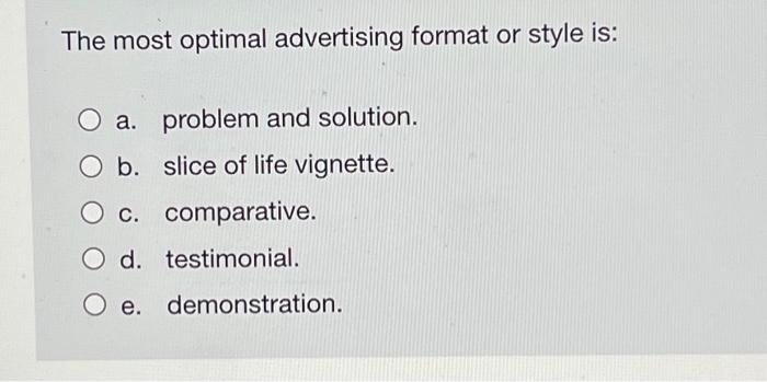  The most optimal advertising format or style is: a. problem and