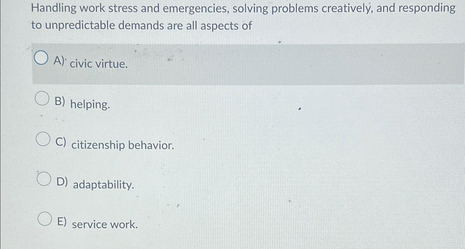  Handling work stress and emergencies, solving problems creatively, and responding to