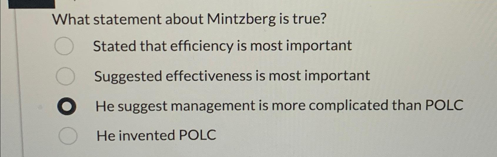  What statement about Mintzberg is true? Stated that efficiency is most