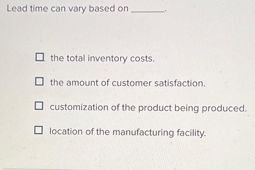  Lead time can vary based on the total inventory costs. the