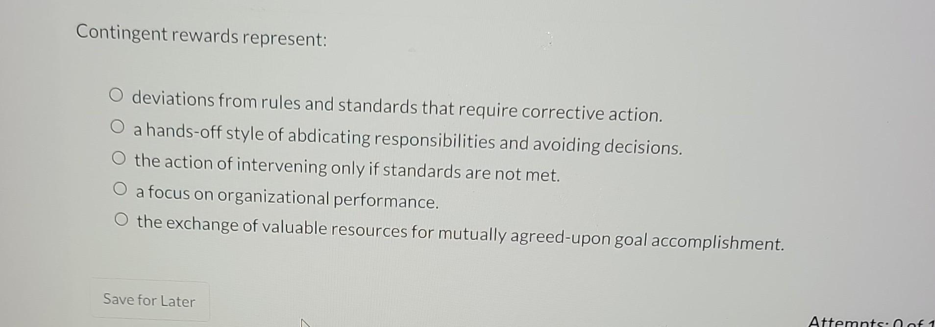  Contingent rewards represent: deviations from rules and standards that require corrective