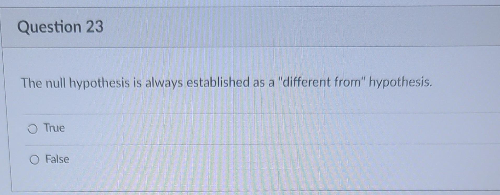  The null hypothesis is always established as a "different from" hypothesis.