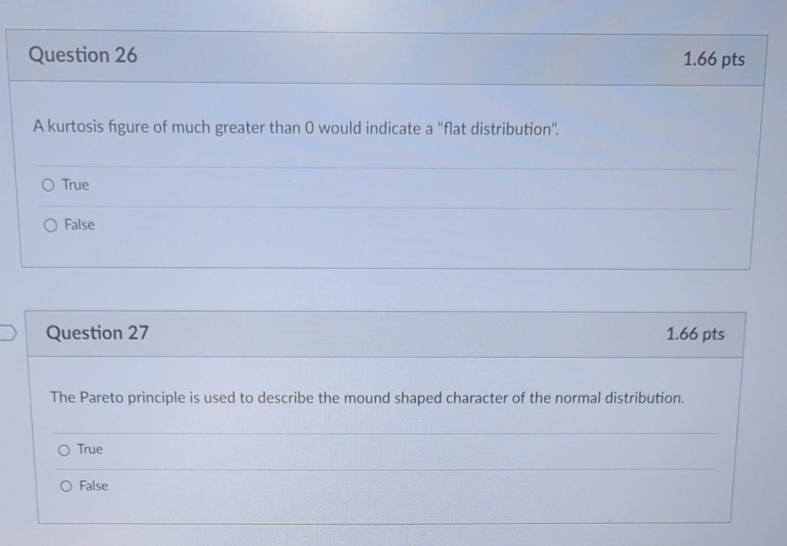 True False A kurtosis figure of much greater than 0 would indicate
