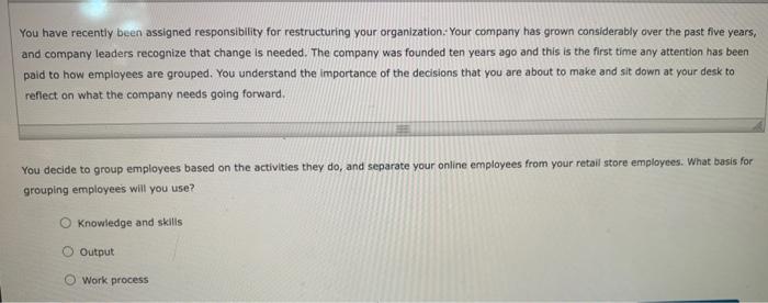  You have recently been assigned responsibility for restructuring your organization. Your