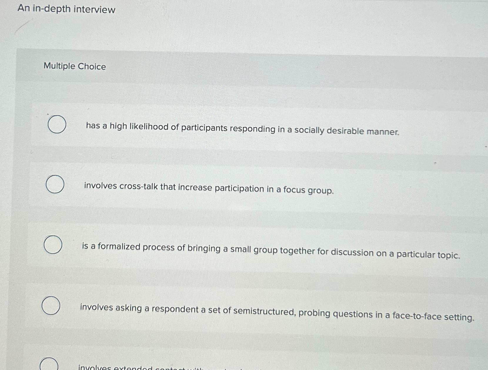  An in-depth interview Multiple Choice has a high likelihood of participants