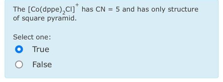  The [Co(dppe)2Cl]+has CN=5 and has only structure of square pyramid. Select