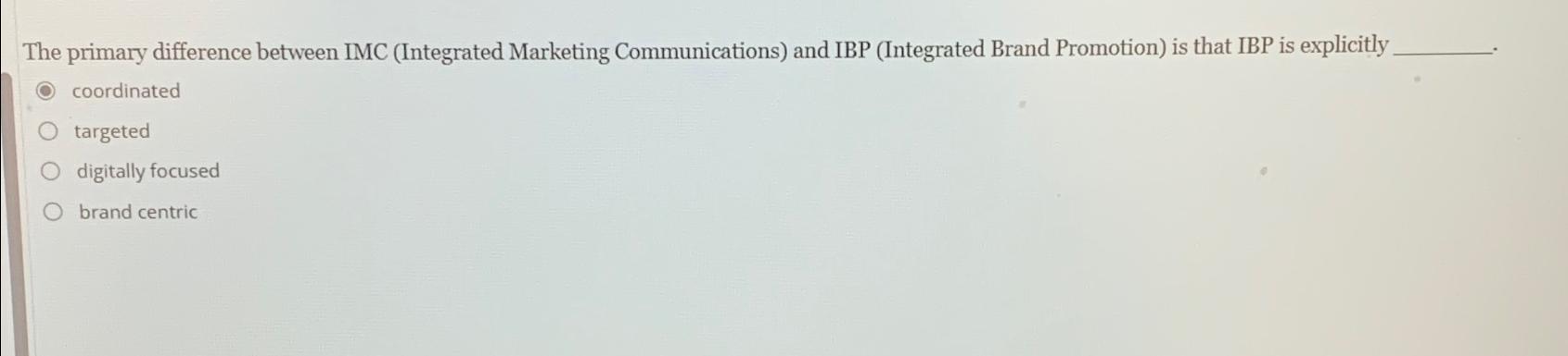  The primary difference between IMC (Integrated Marketing Communications) and IBP (Integrated