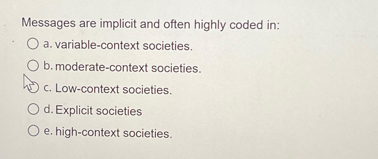  Messages are implicit and often highly coded in: a. variable-context societies.