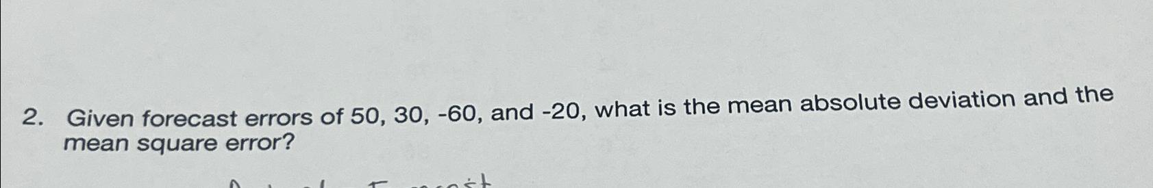  Given forecast errors of 50,30,-60, and -20, what is the mean