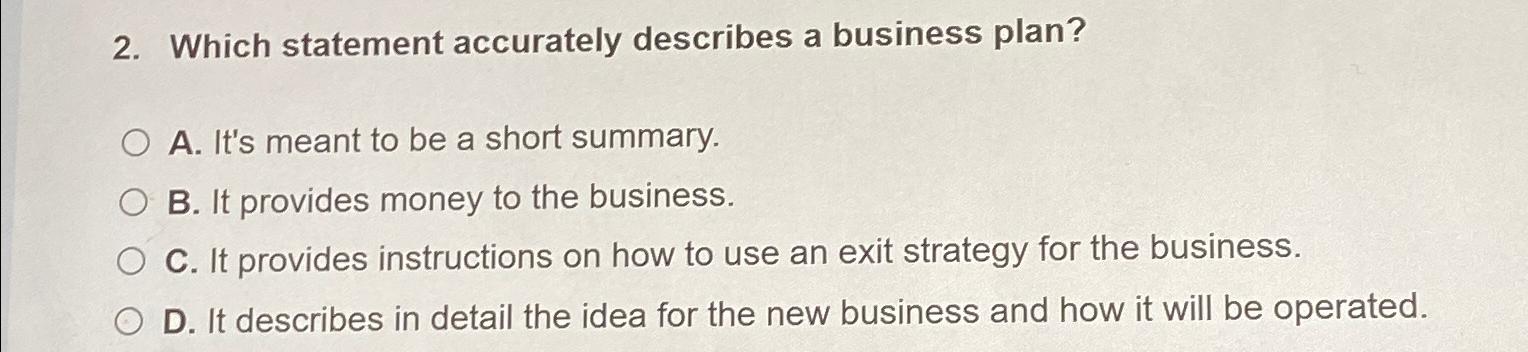  Which statement accurately describes a business plan? A. It's meant to
