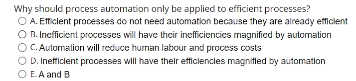 Why should process automation only be applied to efficient processes? A.