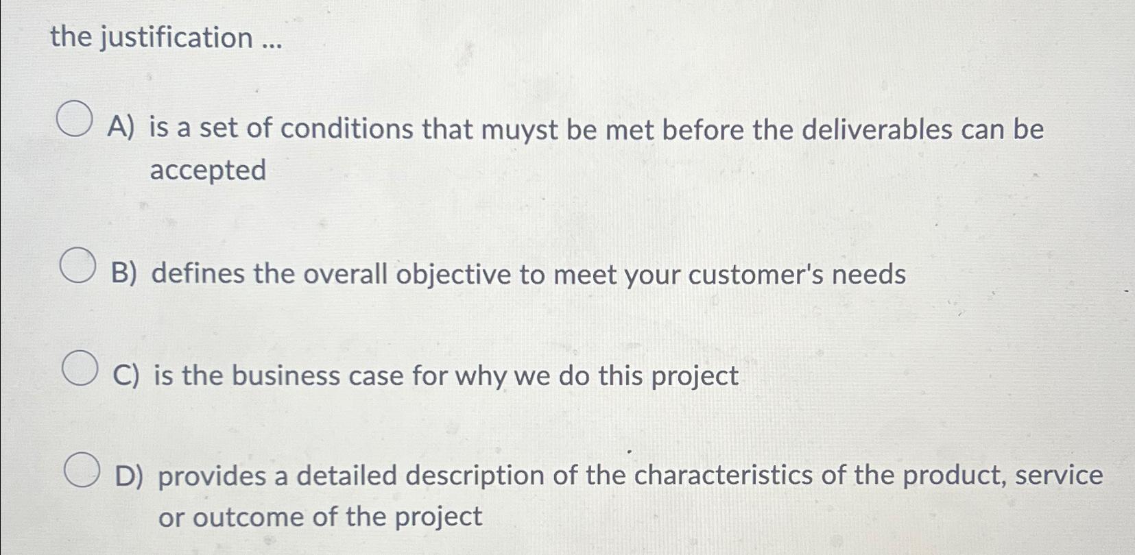  the justification ... A) is a set of conditions that muyst