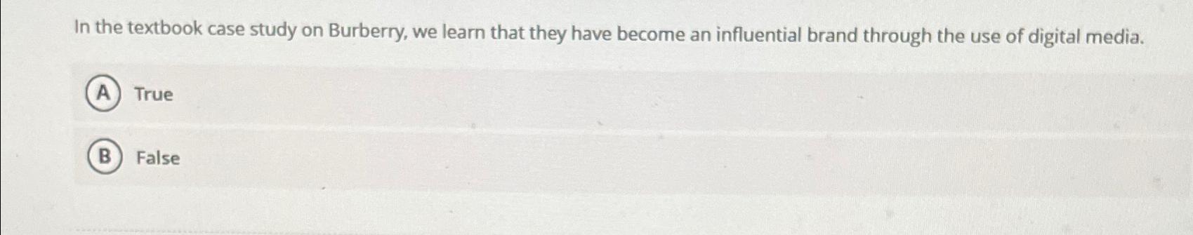  In the textbook case study on Burberry, we learn that they