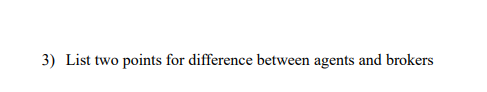  3) List two points for difference between agents and brokers 