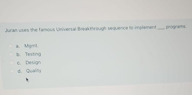  Juran uses the famous Universal Breakthrough sequence to implement programs. a.