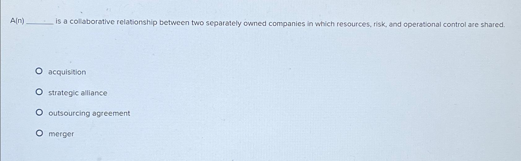  A(n) is a collaborative relationship between two separately owned companies in
