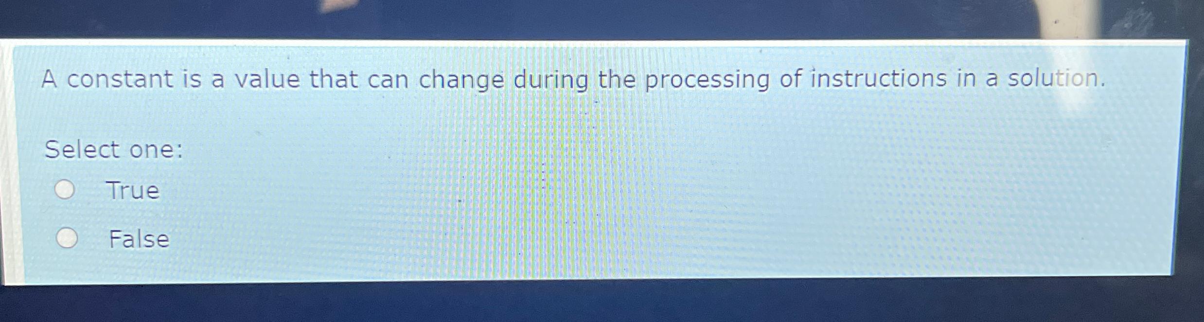  A constant is a value that can change during the processing