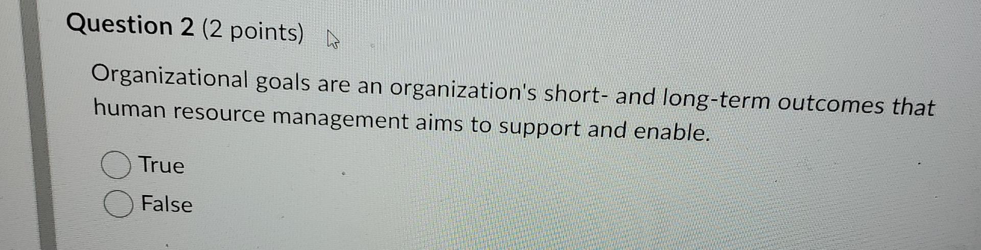  Question 2(2 points) Organizational goals are an organization's short- and long-term